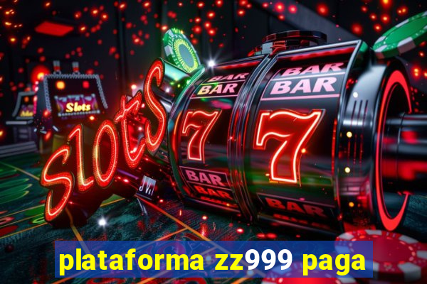 plataforma zz999 paga